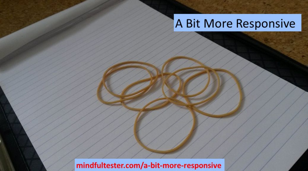 Rubber bands on a notepad. Showing texts “A Bit More Responsive” and “mindfultester.com/a-bit-more-responsive”!