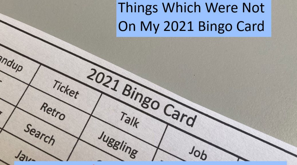 Picture of a 2021 Bingo Card containing the words Standup, Ticket, Talk, Job, Retro, Juggling, Search, and Java plus the following texts: "Tthings Which Were Not On My 20212 Bingo Card" and "mindfultester.com/things-which-were-not-on-my-2021-bingo-card"!
