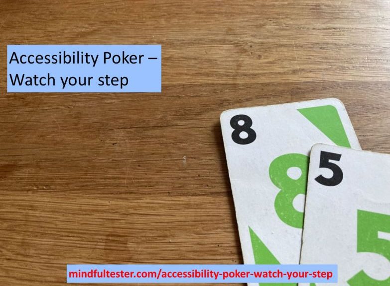 Picture of a card with 5 and a card with 8 lying on a wooden table plus the following texts: "Accessibility Poker - Watch your step" and "mindfultester.com/accessibility-poker-watch-tour-step"!
